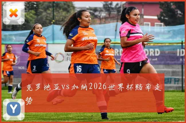 克罗地亚vs加纳2026世界杯赔率走势