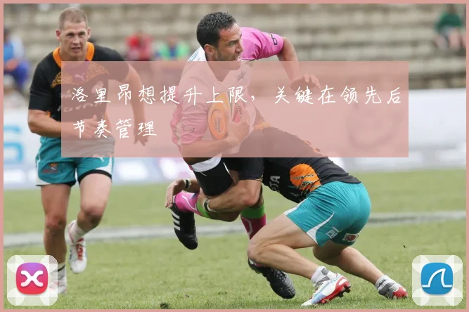 洛里昂想提升上限,关键在领先后节奏管理