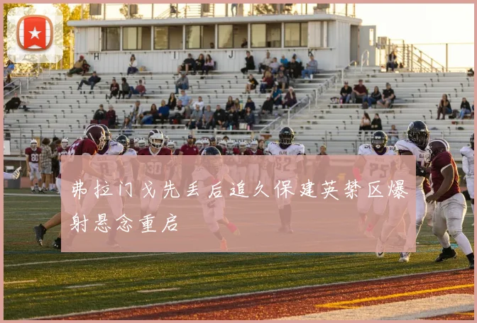 弗拉门戈先丢后追久保建英禁区爆射悬念重启