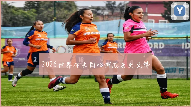 2026世界杯法国vs挪威历史交锋